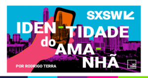 SXSW: IDENTIDADE DO AMANHÃ