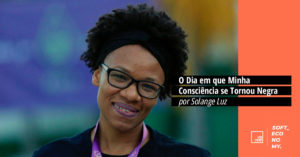 O Dia em que Minha Consciência se Tornou Negra // por Solange Luz