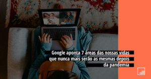 Google aponta 7 áreas das nossas vidas que nunca mais serão as mesmas depois da pandemia