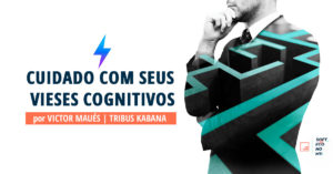 Cuidado com seus vieses cognitivos // por Victor Maués