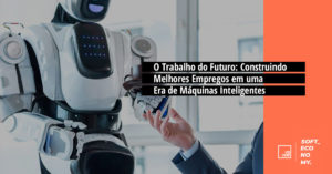 O Trabalho do Futuro: Construindo Melhores Empregos em uma Era de Máquinas Inteligentes