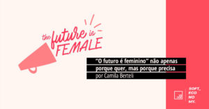 “O Futuro é Feminino” não apenas porque quer, mas porque precisa