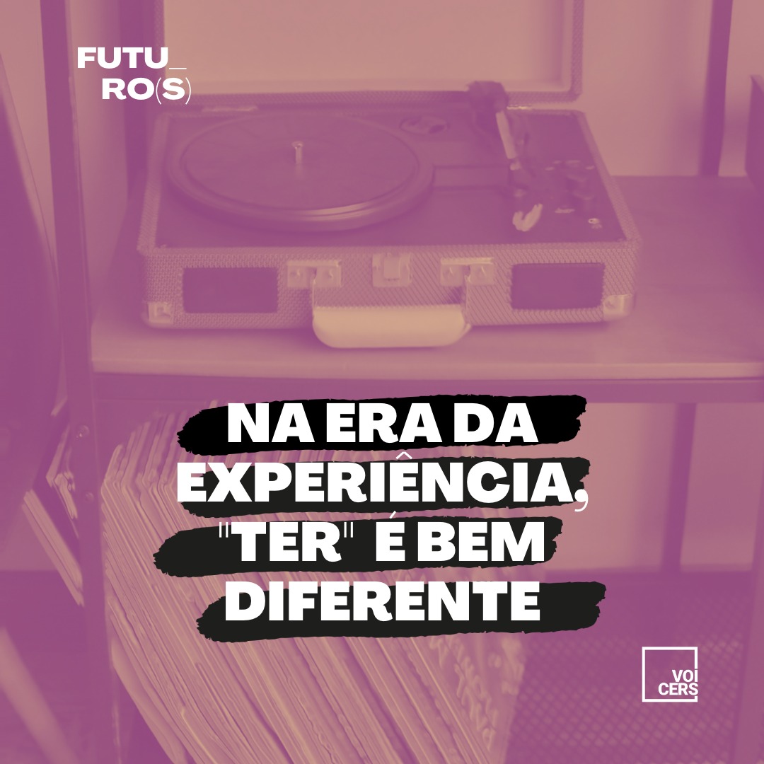 Na era da experiência, “ter” é bem diferente