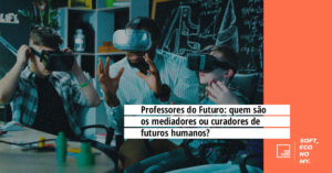 Professores do futuro: quem são os mediadores ou curadores de futuros humanos?
